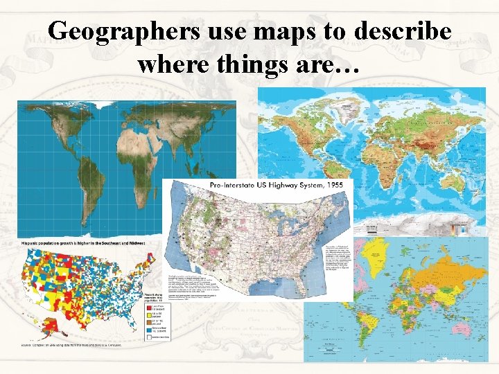 Geographers use maps to describe where things are… 
