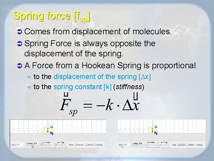Spring force [fsp] Ü Comes from displacement of molecules. Ü Spring Force is always