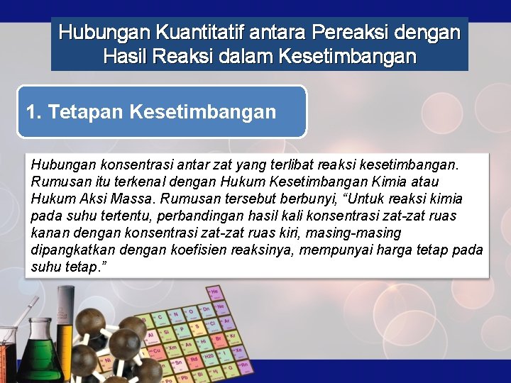 Hubungan Kuantitatif antara Pereaksi dengan Hasil Reaksi dalam Kesetimbangan 1. Tetapan Kesetimbangan Hubungan konsentrasi