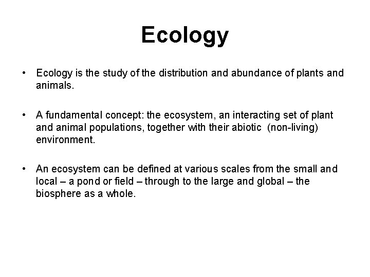 Ecology • Ecology is the study of the distribution and abundance of plants and