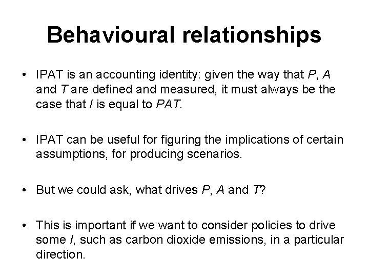 Behavioural relationships • IPAT is an accounting identity: given the way that P, A