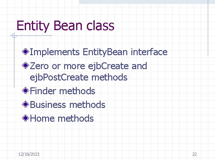 Entity Bean class Implements Entity. Bean interface Zero or more ejb. Create and ejb.