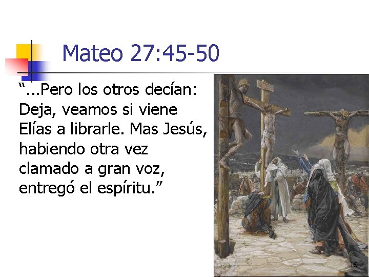 Mateo 27: 45 -50 “. . . Pero los otros decían: Deja, veamos si