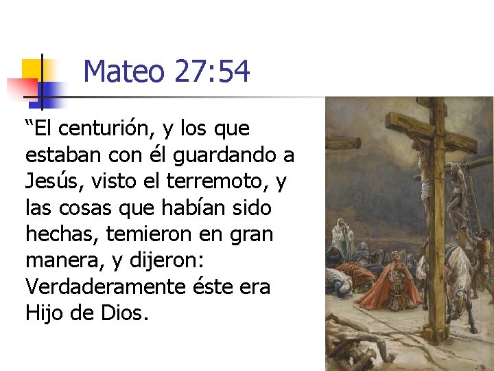 Mateo 27: 54 “El centurión, y los que estaban con él guardando a Jesús,