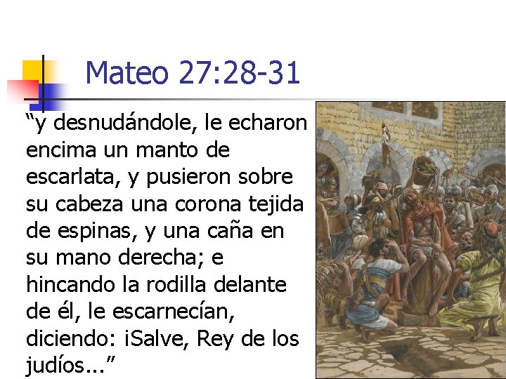 Mateo 27: 28 -31 “y desnudándole, le echaron encima un manto de escarlata, y