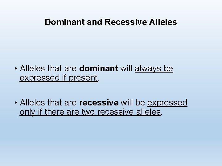 Dominant and Recessive Alleles • Alleles that are dominant will always be expressed if
