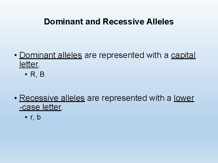 Dominant and Recessive Alleles • Dominant alleles are represented with a capital letter. •