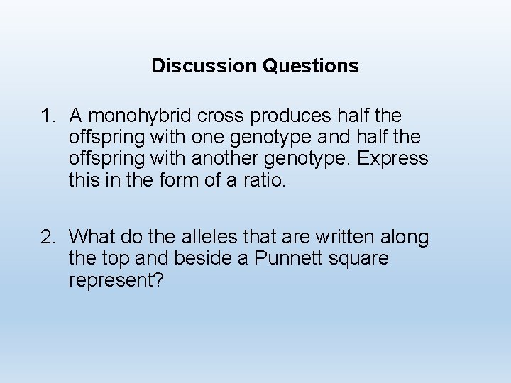 Discussion Questions 1. A monohybrid cross produces half the offspring with one genotype and