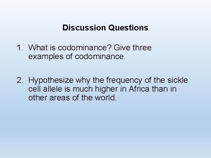 Discussion Questions 1. What is codominance? Give three examples of codominance. 2. Hypothesize why