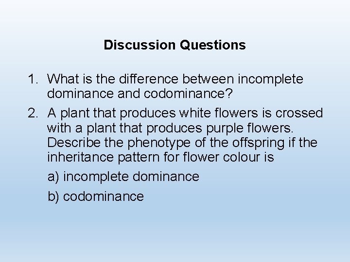 Discussion Questions 1. What is the difference between incomplete dominance and codominance? 2. A