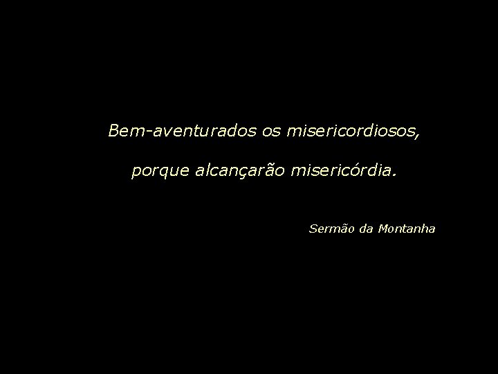 Bem-aventurados os misericordiosos, porque alcançarão misericórdia. Sermão da Montanha 