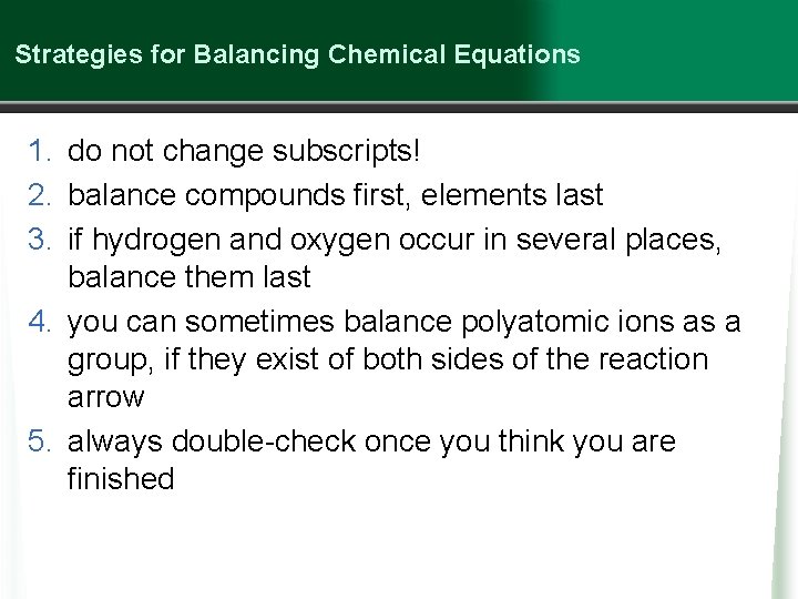 Strategies for Balancing Chemical Equations 1. do not change subscripts! 2. balance compounds first,