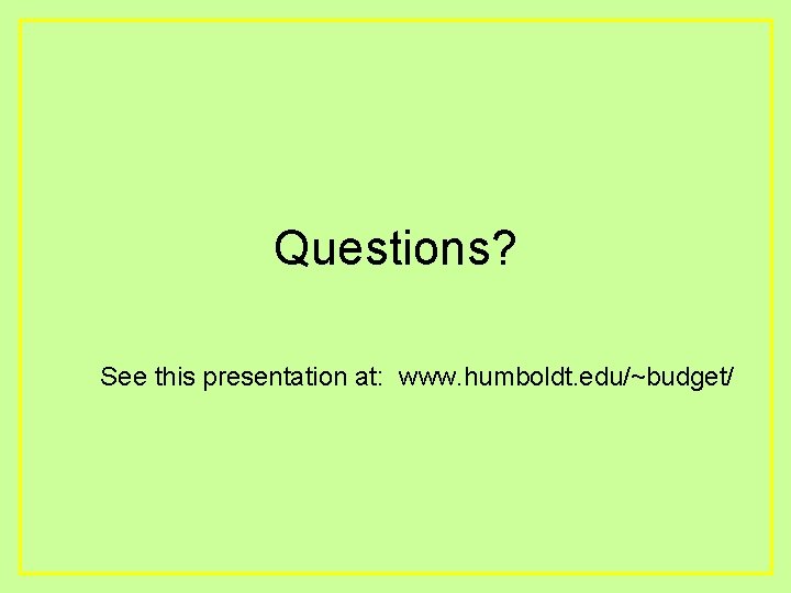 Questions? See this presentation at: www. humboldt. edu/~budget/ 