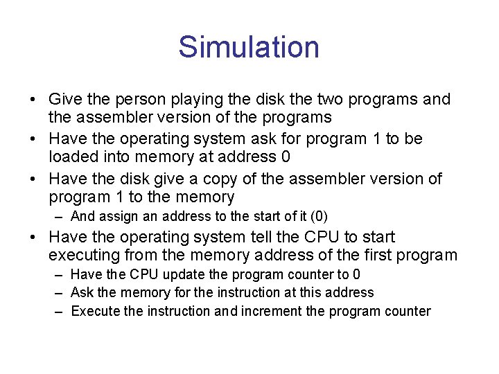 Simulation • Give the person playing the disk the two programs and the assembler