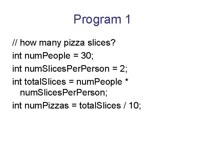 Program 1 // how many pizza slices? int num. People = 30; int num.