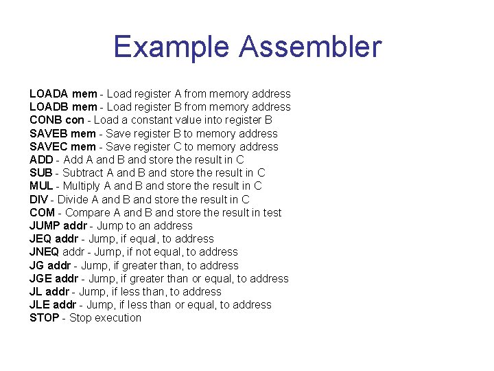 Example Assembler LOADA mem - Load register A from memory address LOADB mem -
