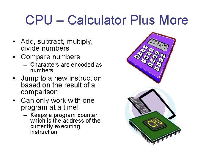 CPU – Calculator Plus More • Add, subtract, multiply, divide numbers • Compare numbers