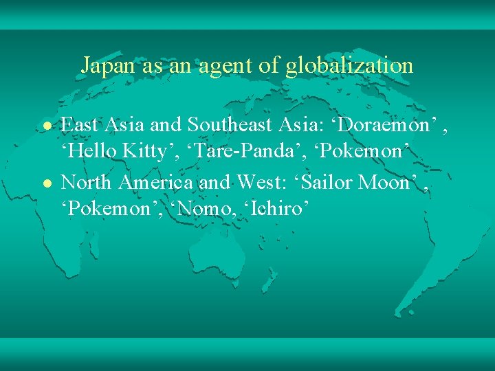 Japan as an agent of globalization l l East Asia and Southeast Asia: ‘Doraemon’