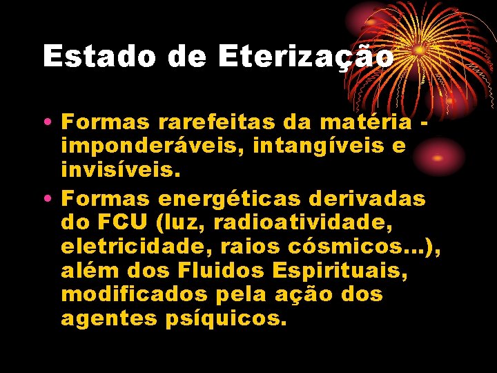 Estado de Eterização • Formas rarefeitas da matéria imponderáveis, intangíveis e invisíveis. • Formas