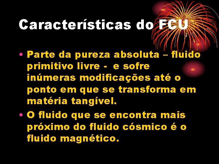 Características do FCU • Parte da pureza absoluta – fluido primitivo livre - e