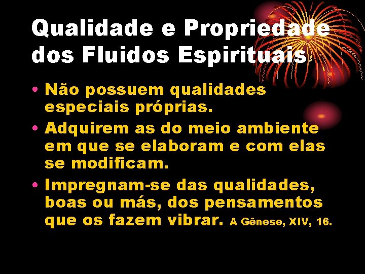 Qualidade e Propriedade dos Fluidos Espirituais • Não possuem qualidades especiais próprias. • Adquirem