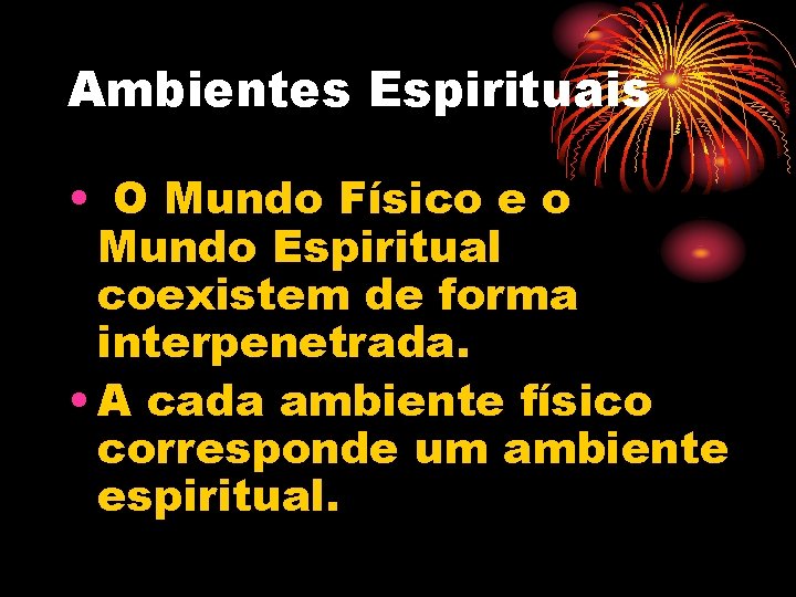 Ambientes Espirituais • O Mundo Físico e o Mundo Espiritual coexistem de forma interpenetrada.