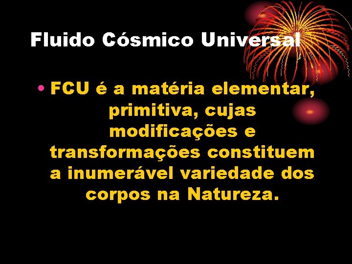 Fluido Cósmico Universal • FCU é a matéria elementar, primitiva, cujas modificações e transformações