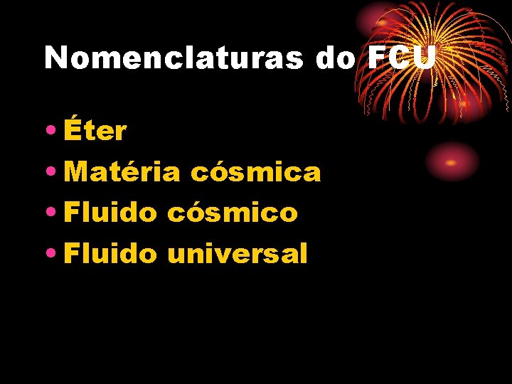 Nomenclaturas do FCU • Éter • Matéria cósmica • Fluido cósmico • Fluido universal