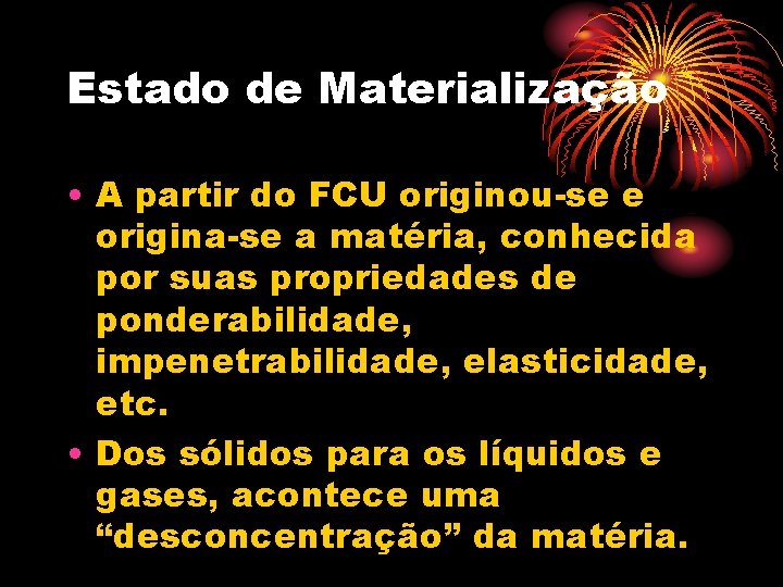 Estado de Materialização • A partir do FCU originou-se e origina-se a matéria, conhecida