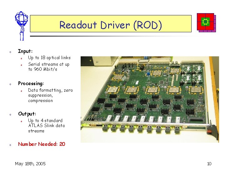 Readout Driver (ROD) o Input: o o o Processing: o o Data formatting, zero
