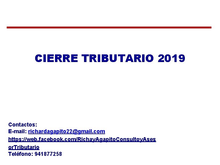 CIERRE TRIBUTARIO 2019 Contactos: E-mail: richardagapito 22@gmail. com https: //web. facebook. com/Richay. Agapito. Consultoy.