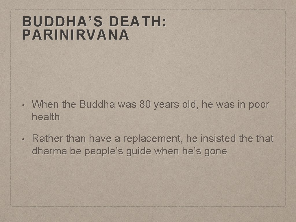 BUDDHA’S DEATH: PARINIRVANA • When the Buddha was 80 years old, he was in