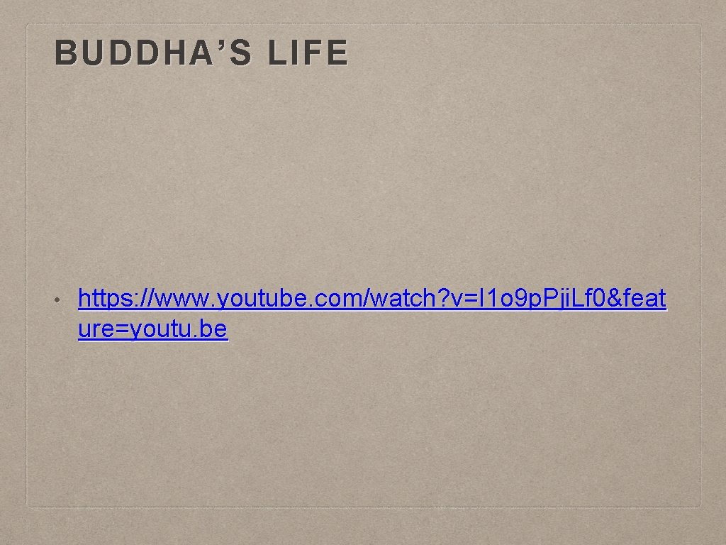 BUDDHA’S LIFE • https: //www. youtube. com/watch? v=I 1 o 9 p. Pji. Lf