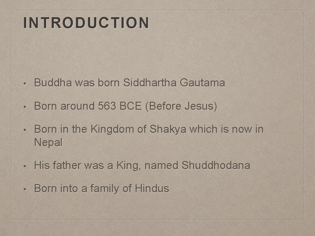 INTRODUCTION • Buddha was born Siddhartha Gautama • Born around 563 BCE (Before Jesus)