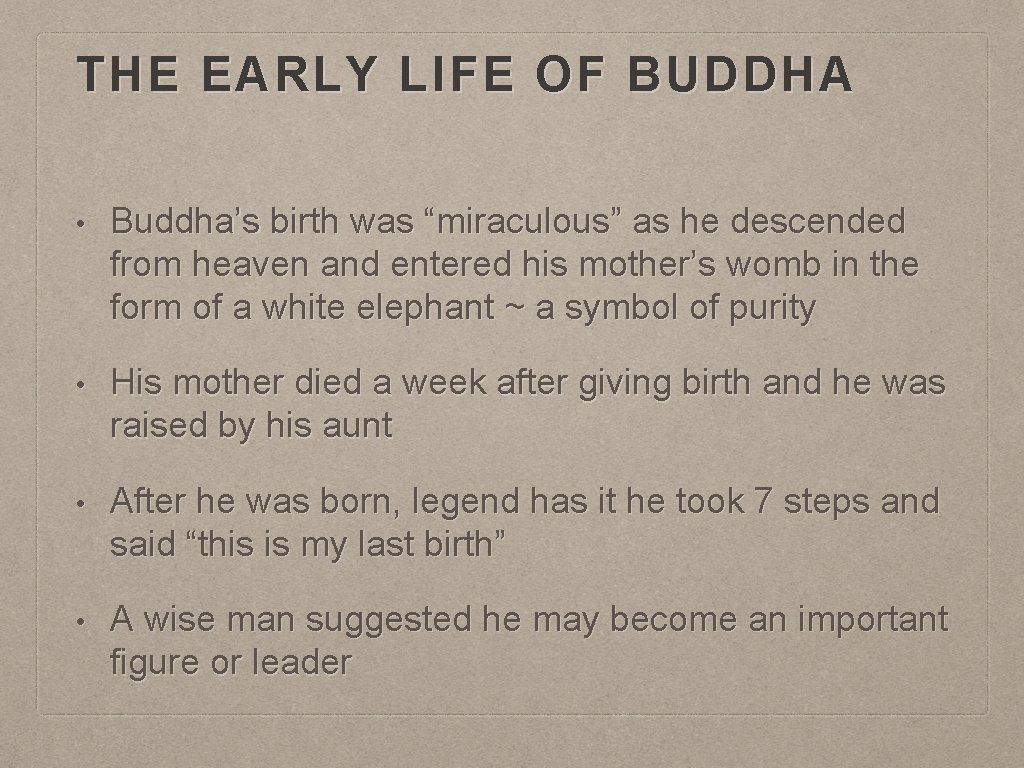 THE EARLY LIFE OF BUDDHA • Buddha’s birth was “miraculous” as he descended from