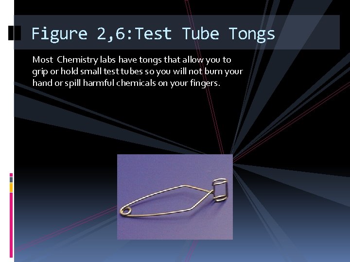 Figure 2, 6: Test Tube Tongs Most Chemistry labs have tongs that allow you