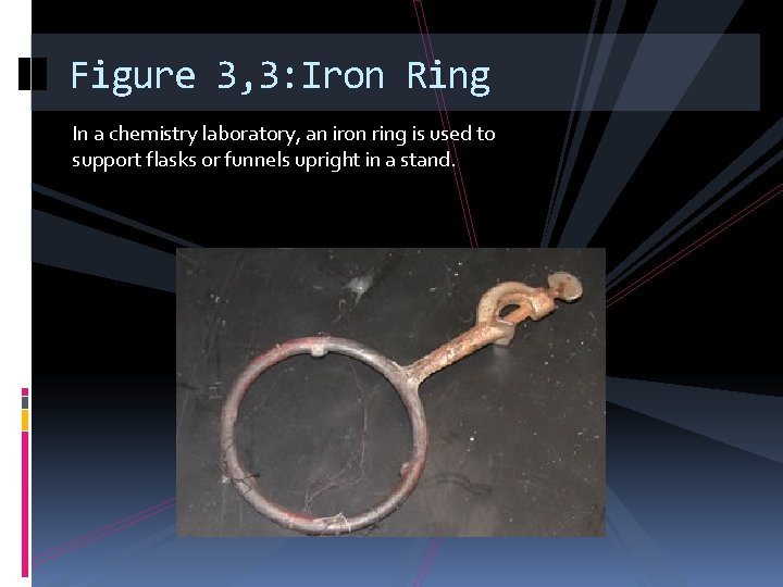 Figure 3, 3: Iron Ring In a chemistry laboratory, an iron ring is used