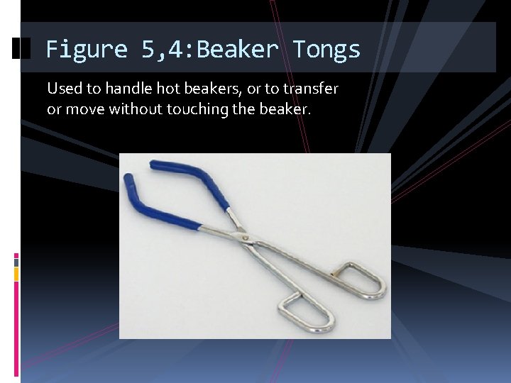 Figure 5, 4: Beaker Tongs Used to handle hot beakers, or to transfer or