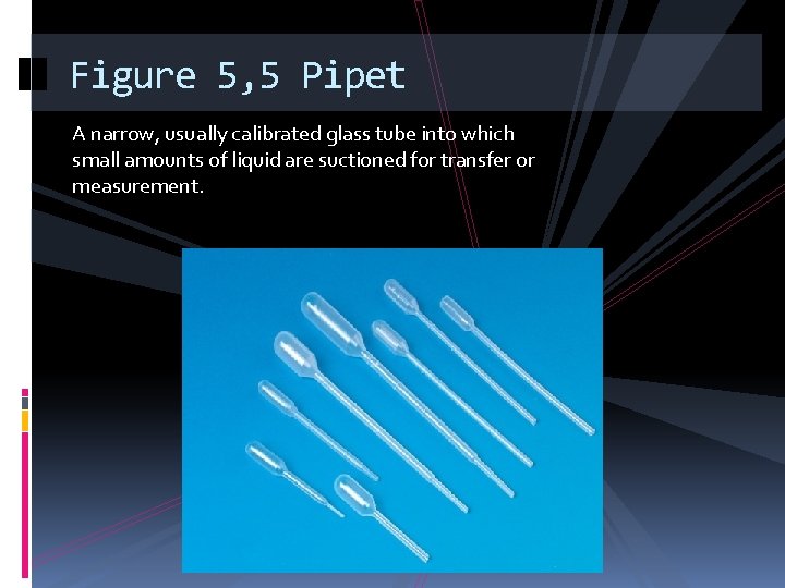 Figure 5, 5 Pipet A narrow, usually calibrated glass tube into which small amounts