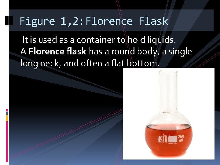 Figure 1, 2: Florence Flask It is used as a container to hold liquids.