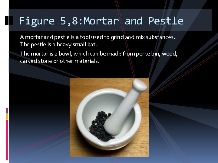 Figure 5, 8: Mortar and Pestle A mortar and pestle is a tool used