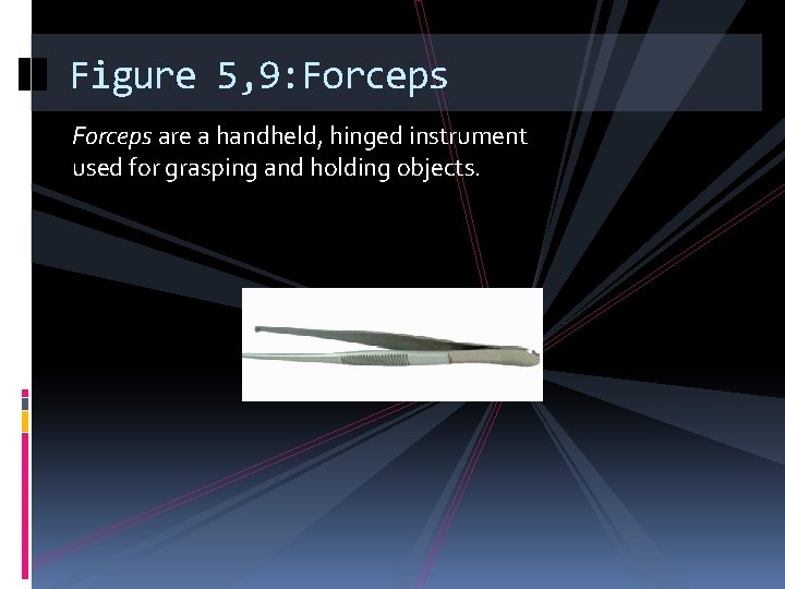 Figure 5, 9: Forceps are a handheld, hinged instrument used for grasping and holding