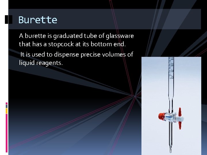 Burette A burette is graduated tube of glassware that has a stopcock at its