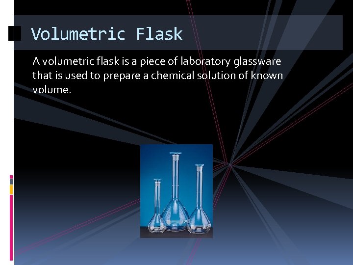 Volumetric Flask A volumetric flask is a piece of laboratory glassware that is used