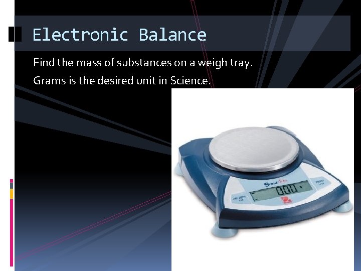 Electronic Balance Find the mass of substances on a weigh tray. Grams is the