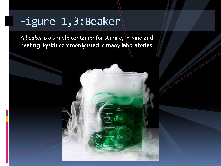 Figure 1, 3: Beaker A beaker is a simple container for stirring, mixing and