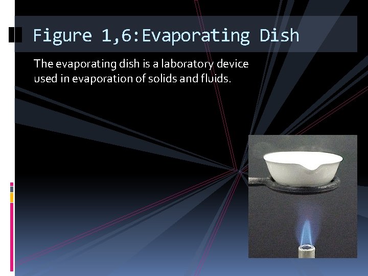 Figure 1, 6: Evaporating Dish The evaporating dish is a laboratory device used in