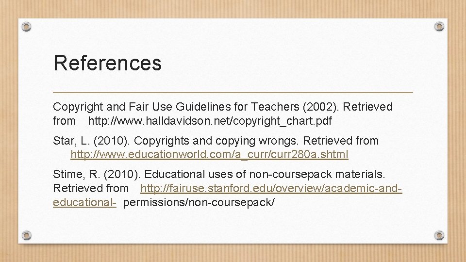 References Copyright and Fair Use Guidelines for Teachers (2002). Retrieved from http: //www. halldavidson.