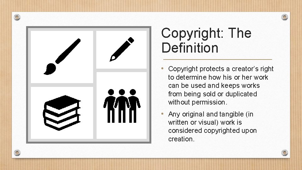 Copyright: The Definition • Copyright protects a creator’s right to determine how his or