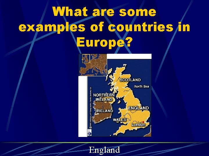 What are some examples of countries in Europe? England 